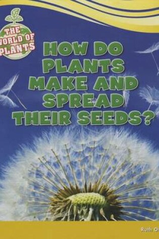 Cover of How Do Plants Make and Spread Their Seeds?