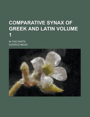 Book cover for Comparative Synax of Greek and Latin; In Two Parts Volume 1