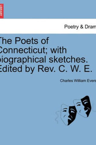 Cover of The Poets of Connecticut; With Biographical Sketches. Edited by REV. C. W. E.