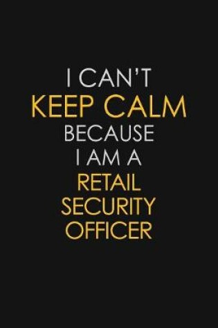 Cover of I Can't Keep Calm Because I Am A Retail Security Officer