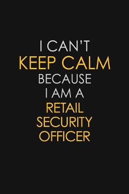 Book cover for I Can't Keep Calm Because I Am A Retail Security Officer