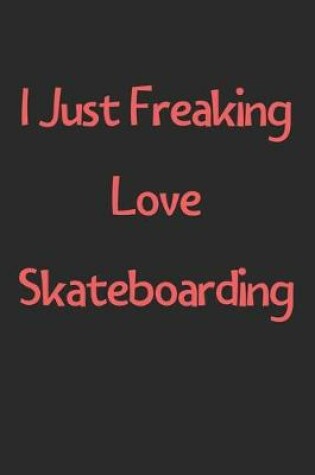 Cover of I Just Freaking Love Skateboarding