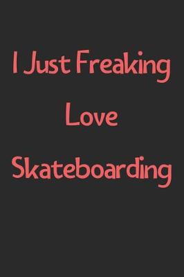 Book cover for I Just Freaking Love Skateboarding