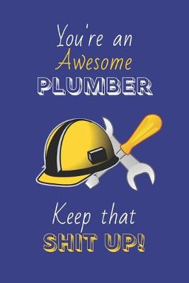 Book cover for You're An Awesome Plumber Keep That Shit Up!