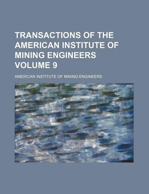 Book cover for Transactions of the American Institute of Mining Engineers Volume 9