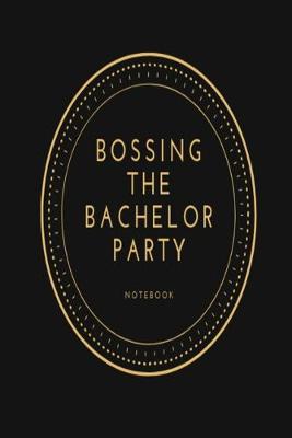 Book cover for Bossing the Bachelor Party notebook