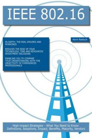 Cover of IEEE 802.16: High-Impact Strategies - What You Need to Know: Definitions, Adoptions, Impact, Benefits, Maturity, Vendors