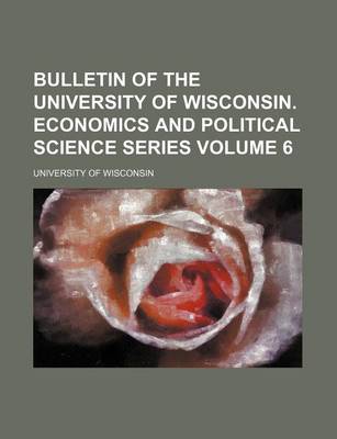 Book cover for Bulletin of the University of Wisconsin. Economics and Political Science Series Volume 6