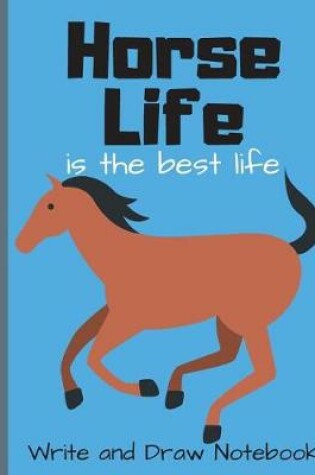 Cover of Horse Life Is the Best Life Write and Draw Notebook