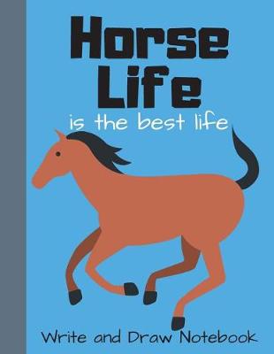Book cover for Horse Life Is the Best Life Write and Draw Notebook