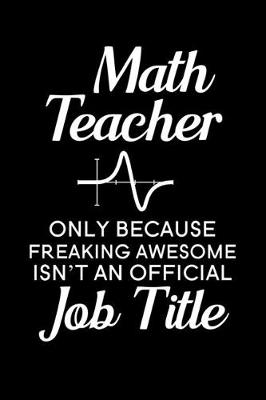 Book cover for Math Teacher Only Because Freaking Awesome isn't an Official Job Title