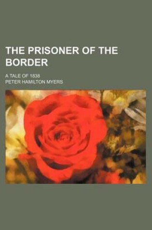 Cover of The Prisoner of the Border; A Tale of 1838