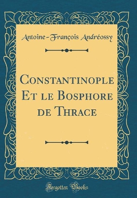 Book cover for Constantinople Et Le Bosphore de Thrace (Classic Reprint)