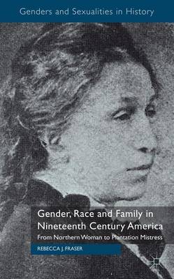 Book cover for Gender, Race and Family in Nineteenth Century America: From Northern Woman to Plantation Mistress