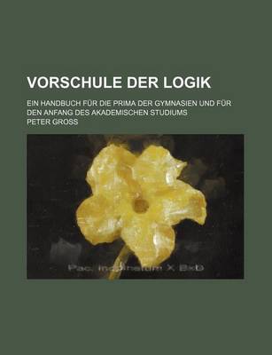 Book cover for Vorschule Der Logik; Ein Handbuch Fur Die Prima Der Gymnasien Und Fur Den Anfang Des Akademischen Studiums