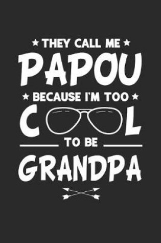 Cover of They Call Me Papou Because I'm Too Cool To Be Grandpa