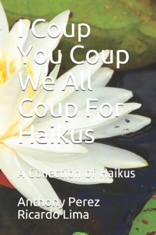 Cover of I Coup You Coup We All Coup For Haikus