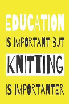 Book cover for Education Is Importanat But Knitting Is Importanter - Knitting Paper Notebook For The Avid Knitter