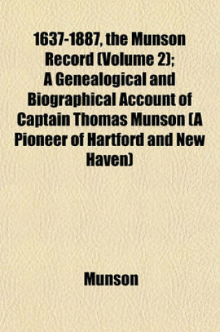 Cover of 1637-1887, the Munson Record (Volume 2); A Genealogical and Biographical Account of Captain Thomas Munson (a Pioneer of Hartford and New Haven)