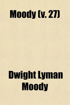 Book cover for Moody (Volume 27); His Words, Work, and Workers. Comprising His Bible Portraits His Outlines of Doctrine, as Given in His Most Popular and Effective Sermons, Bible Readings, and Addresses. Sketches of His Co-Workers, Messrs. Sankey, Bliss, Whittle, Sawyer