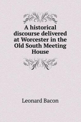 Cover of A historical discourse delivered at Worcester in the Old South Meeting House