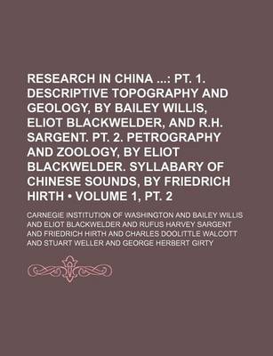 Book cover for Research in China (Volume 1, PT. 2); PT. 1. Descriptive Topography and Geology, by Bailey Willis, Eliot Blackwelder, and R.H. Sargent. PT. 2. Petrography and Zoology, by Eliot Blackwelder. Syllabary of Chinese Sounds, by Friedrich Hirth