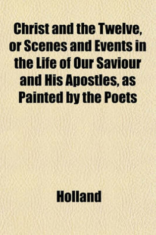 Cover of Christ and the Twelve, or Scenes and Events in the Life of Our Saviour and His Apostles, as Painted by the Poets