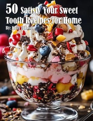 Book cover for 50 Satisfy Your Sweet Tooth Recipes for Home