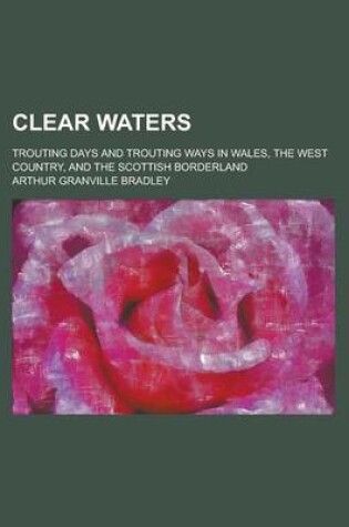 Cover of Clear Waters; Trouting Days and Trouting Ways in Wales, the West Country, and the Scottish Borderland