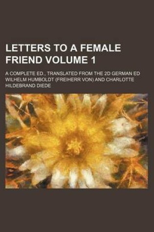 Cover of Letters to a Female Friend Volume 1; A Complete Ed., Translated from the 2D German Ed
