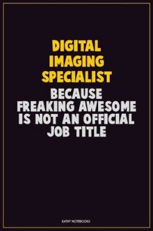 Cover of Digital Imaging Specialist, Because Freaking Awesome Is Not An Official Job Title