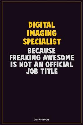 Book cover for Digital Imaging Specialist, Because Freaking Awesome Is Not An Official Job Title