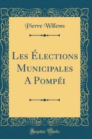 Cover of Les Elections Municipales a Pompei (Classic Reprint)