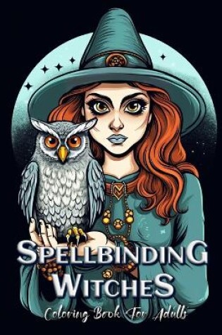 Cover of Spellbinding Witches Coloring Book for Adults