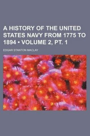 Cover of A History of the United States Navy from 1775 to 1894 (Volume 2, PT. 1)