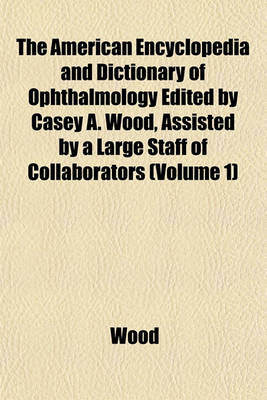 Book cover for The American Encyclopedia and Dictionary of Ophthalmology Edited by Casey A. Wood, Assisted by a Large Staff of Collaborators (Volume 1)