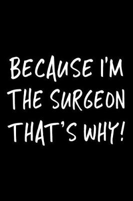 Book cover for Because I'm the Surgeon That's Why!