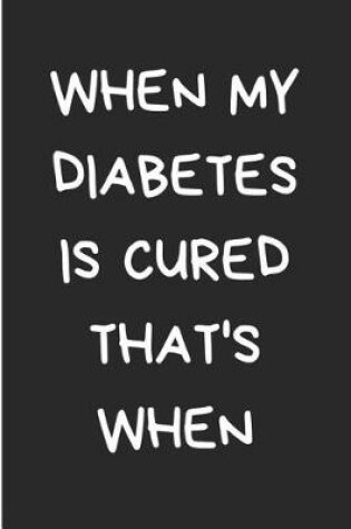 Cover of When My Diabetes Is Cured That's When