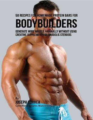 Book cover for 50 Recipes for Homemade Protein Bars for Bodybuilders:  Generate More Muscle Naturally Without Using Creatine Supplements or Anabolic Steroids