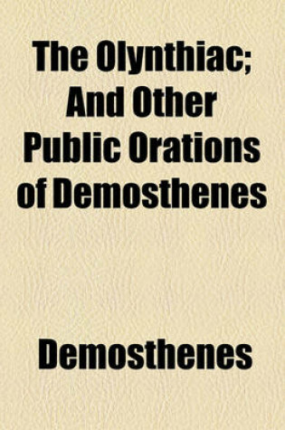 Cover of The Olynthiac; And Other Public Orations of Demosthenes