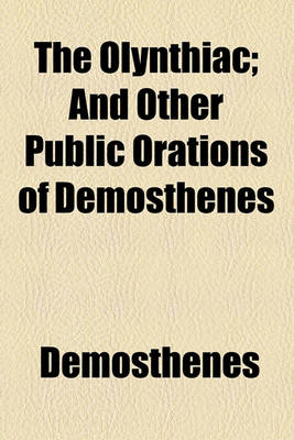 Book cover for The Olynthiac; And Other Public Orations of Demosthenes