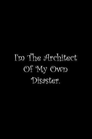 Cover of I'm The Architect Of My Own Disaster