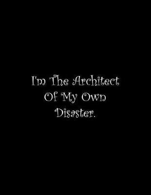 Book cover for I'm The Architect Of My Own Disaster