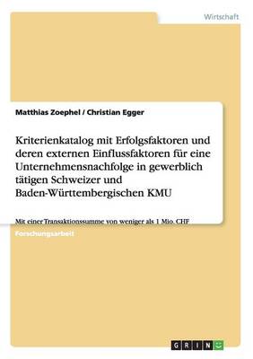 Book cover for Kriterienkatalog mit Erfolgsfaktoren und deren externen Einflussfaktoren fur eine Unternehmensnachfolge in gewerblich tatigen Schweizer und Baden-Wurttembergischen KMU