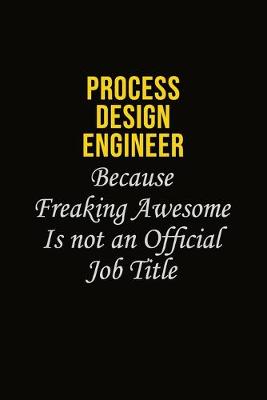 Book cover for Process Design Engineer Because Freaking Awesome Is Not An Official Job Title