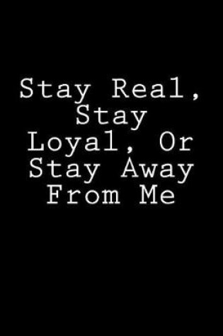 Cover of Stay Real, Stay Loyal, Or Stay Away From Me