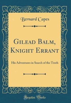 Book cover for Gilead Balm, Knight Errant: His Adventures in Search of the Truth (Classic Reprint)