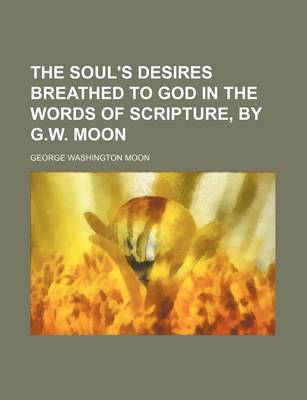 Book cover for The Soul's Desires Breathed to God in the Words of Scripture, by G.W. Moon