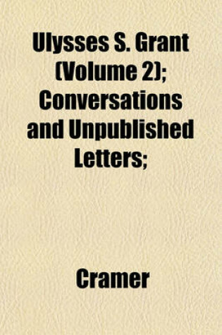 Cover of Ulysses S. Grant (Volume 2); Conversations and Unpublished Letters;