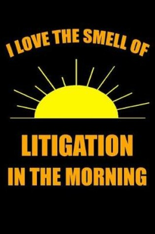 Cover of I Love the Smell of Litigation in the Morning